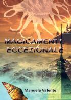 Magicamente eccezionale di Manuela Valente edito da Youcanprint