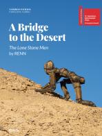 A bridge to the desert. The lone stone men by Renn. Ediz. italiana e inglese edito da Electa