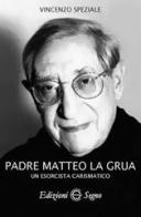 Padre Matteo La Grua. Un esorcista carismatico di Vincenzo Speziale edito da Edizioni Segno