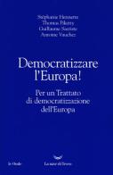 Democratizzare l'Europa! Per un trattato di democratizzazione dell'Europa di Stephanie Hennette, Thomas Piketty, Guillaume Sacriste edito da La nave di Teseo