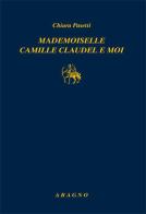 Mademoiselle Camille Claudel et moi di Chiara Pasetti edito da Aragno