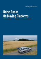 Noise radar on moving platforms di Cristoph Wasserzier edito da Texmat