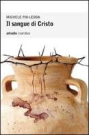 Il sangue di Cristo di Michele P. Ledda edito da Arkadia