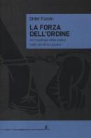 La forza dell'ordine. Antropologia della polizia nelle periferie urbane di Didier Fassin edito da La Linea (Bologna)
