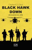 Black Hawk Down. Mogadiscio, 1993 di Clayton K. S. Chun edito da LEG Edizioni