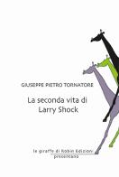 La seconda vita di Larry Shock di Giuseppe Pietro Tornatore edito da Robin Edizioni