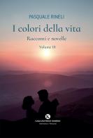 I colori della vita. Racconti e novelle vol. 10 di Pasquale Rineli edito da Kimerik