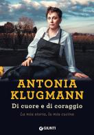 Di cuore e di coraggio. La mia storia, la mia cucina di Antonia Klugmann edito da Giunti Editore