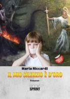 Il mio silenzio è d'oro di Maria Riccardi edito da Booksprint