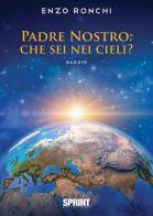 Padre Nostro: che sei nei cieli? di Enzo Ronchi edito da Booksprint