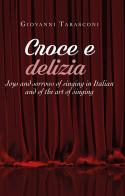 Croce e delizia. Joys and sorrows of singing in Italian and of the art of singing di Giovanni Tarasconi edito da Youcanprint