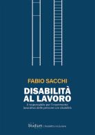 Disabilità al lavoro. Il responsabile per l'inserimento lavorativo delle persone con disabilità di Fabio Sacchi edito da Studium