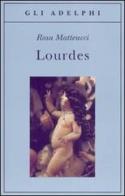 Lourdes di Rosa Matteucci edito da Adelphi