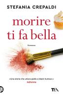 Morire ti fa bella di Stefania Crepaldi edito da TEA