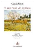 Ti amo fiore mio lontano di Claudia Santori edito da L'Autore Libri Firenze