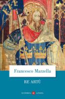 Re Artù. Una biografia di Francesco Marzella edito da Laterza