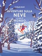 Avventure sulla neve in tutto il mondo. 200 viaggi indimenticabili edito da Lonely Planet Italia