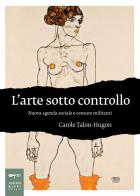 L' arte sotto controllo. Nuova agenda sociale e censure militanti di Carole Talon-Hugon edito da Johan & Levi