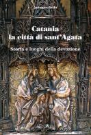 Catania la città di Sant'Agata. Storia e luoghi della tradizione di Antonino Scifo edito da Ali&No