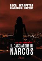 Il cacciatore di Narcos. L'ultimo confidente di Luca Scarpetta, Giancarlo Rapone edito da A.CAR.