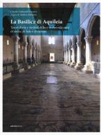 La Basilica di Aquileia. Tesori d'arte e simboli di luce in duemila anni di storia, di fede e di cultura edito da Ediciclo