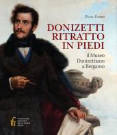 Donizetti ritratto in piedi. Il museo donizettiano a Bergamo di Paolo Fabbri edito da Sestante