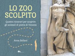 Lo zoo scolpito. Quattro itinerari per scoprire gli animali di pietra di Venezia di Anna Bellani edito da Supernova