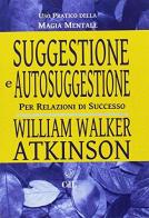 Suggestione e autosuggestione di William Walker Atkinson edito da Cerchio della Luna