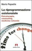 La riprogrammazione esistenziale. Psicoterapia, counseling, medicina naturale di Mario Papadia edito da Armando Editore