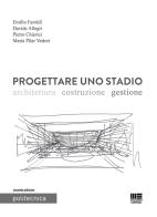 Progettare uno stadio. Architettura Costruzione Gestione di Emilio Faroldi, Davide Allegri, Pietro Chierici edito da Maggioli Editore