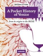 A pocket history of Venice. From its origins to the MOSE. Ediz. a colori di Maurizio Vittoria edito da Venipedia