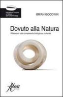 Dovuto alla natura. Riflessioni sulla complessità biologica e culturale di Brian C. Goodwin edito da Aboca Edizioni