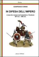 In difesa dell'impero. L'esercito romano da Costantino a Teodosio 307 d.C.-395 d.C. di Gianfranco Cimino edito da Chillemi