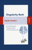Singularity bank. A. I. and business trasformation in financial services di Claudio Scardovi edito da Bocconi University Press