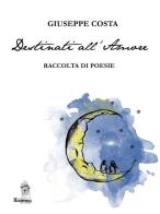 Destinati all'amore di Giuseppe Costa edito da Autopubblicato