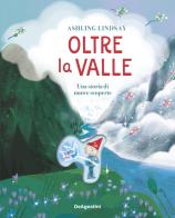 Oltre la valle. Una storia di nuove scoperte. Ediz. a colori di Ashling Lindsay edito da De Agostini
