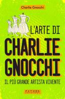 L'arte di Charlie Gnocchi. Il più grande artista vivente di Charlie Gnocchi edito da Pathos Edizioni