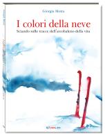 I colori della neve. Sciando sulle tracce dell'arcobaleno della vita. Ediz. a colori di Giorgia Motta edito da Crealibri
