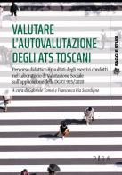 Valutare l'autovalutazione degli ats toscani. Percorso didattico e risultati degli esercizi condotti nel laboratorio di valutazione sociale sull'applicazione della d edito da Pisa University Press