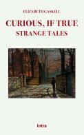 Curious, if true: strange tales di Elizabeth Gaskell edito da Intra