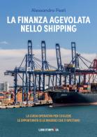 La finanza agevolata nello shipping. La guida operativa per cogliere le opportunità (e le risorse) che ti spettano di Alessandro Pasti edito da Libri D'Impresa