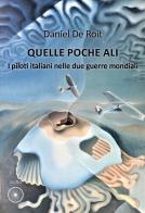 Quelle poche ali. I piloti italiani nelle due guerre mondiali di Daniel De Roit edito da Alba Edizioni