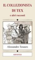 Il collezionista di Tex di Alessandro Tesauro edito da Ripostes