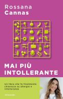 Mai più intollerante. Come affrontare le reazioni del nostro corpo senza rinunciare ai piaceri della vita di Rossana Cannas edito da Mondadori
