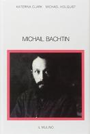 Michail Bachtin di Katerina Clark, Michael Holquist edito da Il Mulino