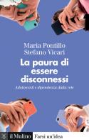 La paura di essere disconnessi. Adolescenti e dipendenza dalla rete di Maria Pontillo, Stefano Vicari edito da Il Mulino
