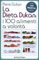 La dieta Dukan: i 100 alimenti a volontà. Con 100 ricette inedite di Pierre Dukan edito da Sperling & Kupfer