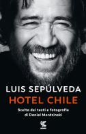 Hotel Chile. Scelta dei testi e fotografie di Daniel Mordzinski. Ediz. illustrata di Luis Sepúlveda, Daniel Mordzinski edito da Guanda