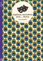 Sagittario, ascendente pesci... dicono. Ediz. integrale di Luca Guerini edito da Le Mezzelane Casa Editrice