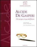 Alcide De Gasperi. Un europeo venuto dal futuro. Catalogo della mostra (Parma, 20 ottobre-29 novembre 2008) edito da Rubbettino